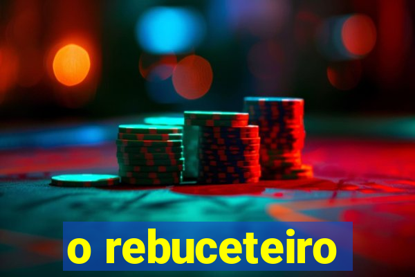 o rebuceteiro
